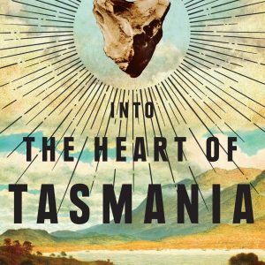 Into the Heart of Tasmania