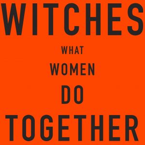 Witches: What Women Do Together